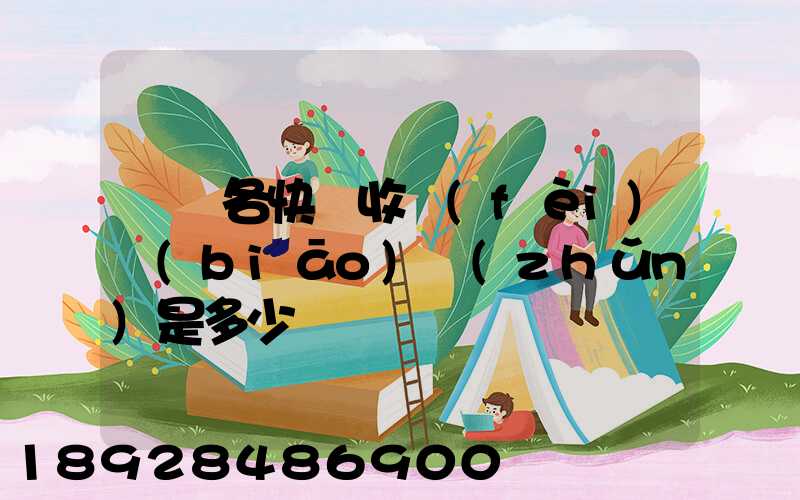 請問各快遞收費(fèi)標(biāo)準(zhǔn)是多少