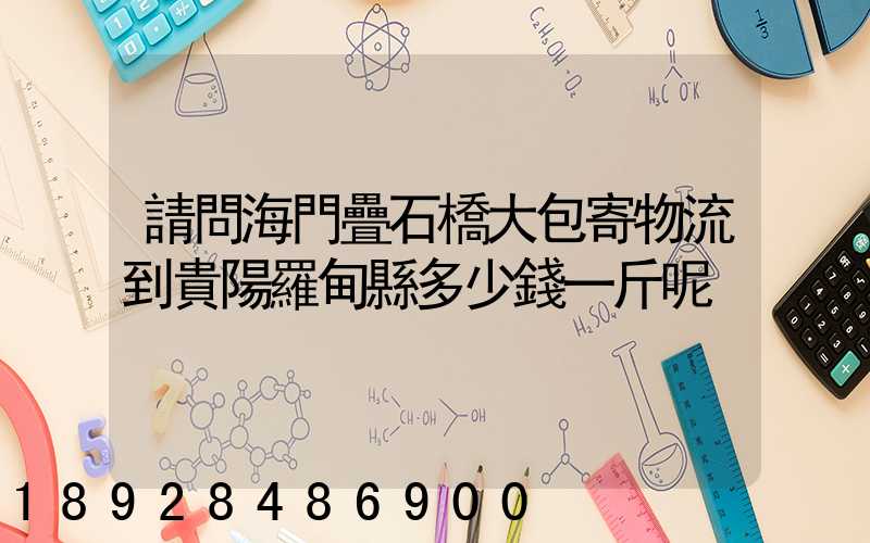 請問海門疊石橋大包寄物流到貴陽羅甸縣多少錢一斤呢