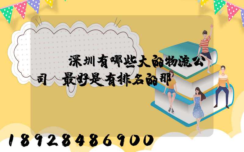 請問深圳有哪些大的物流公司,最好是有排名的那種