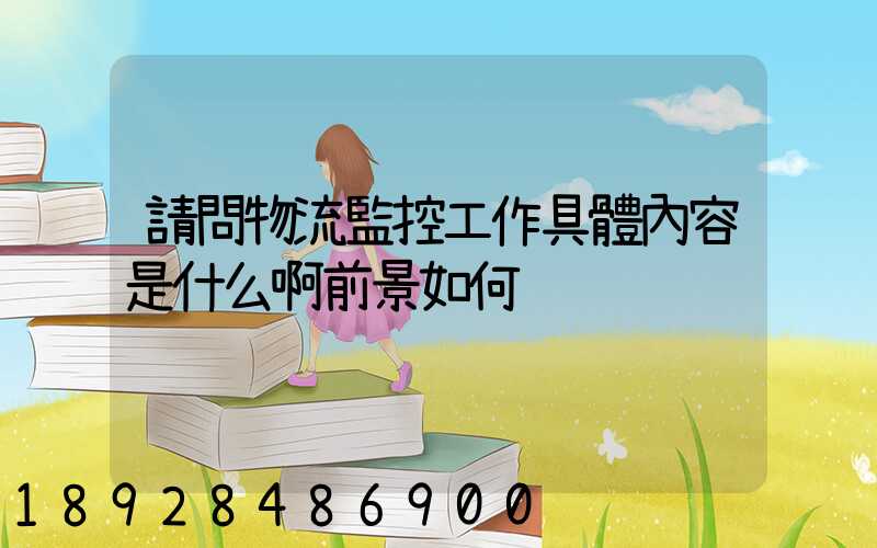 請問物流監控工作具體內容是什么啊前景如何