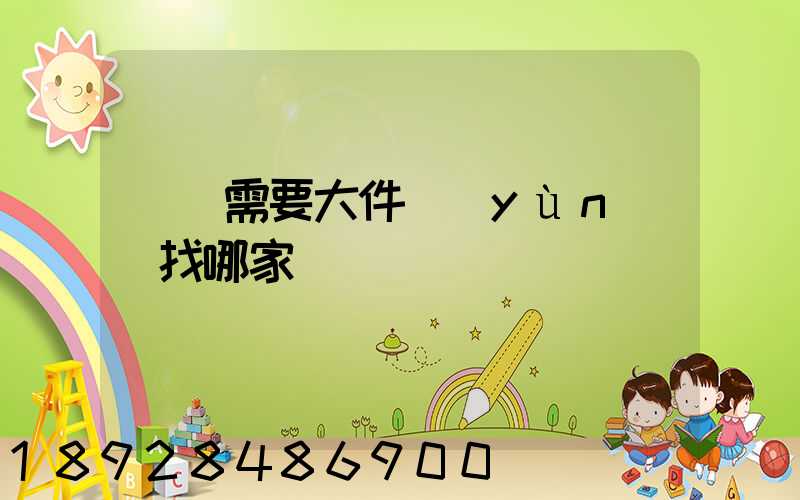 請問需要大件運(yùn)輸找哪家