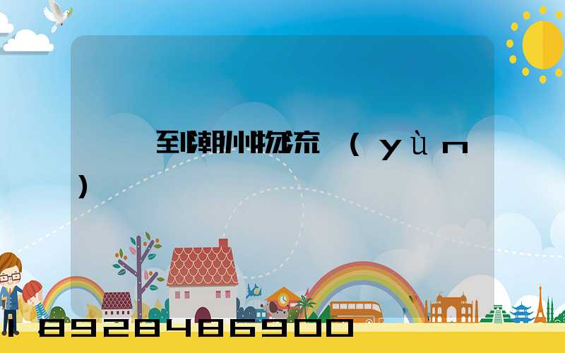 諸暨到潮州物流運(yùn)輸