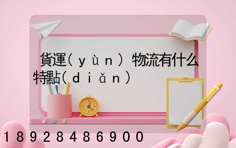 貨運(yùn)物流有什么特點(diǎn)