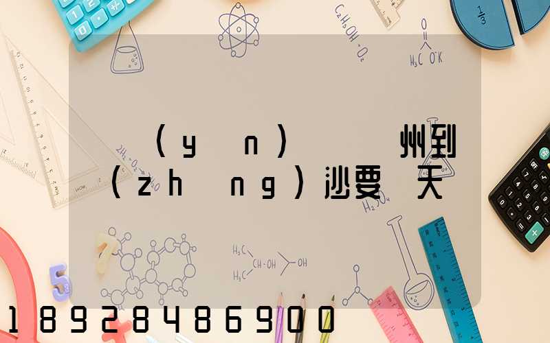 貨運(yùn)車從蘇州到長(zhǎng)沙要幾天