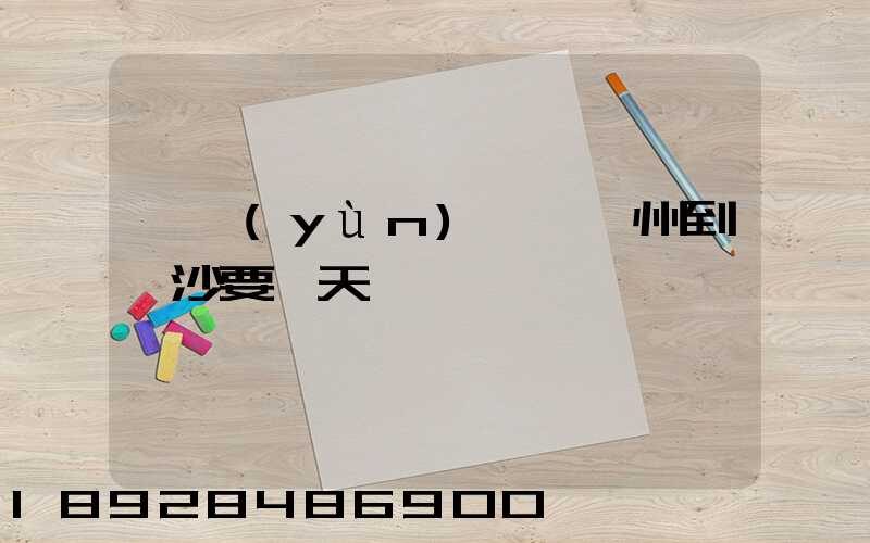 貨運(yùn)車從蘇州到長沙要幾天