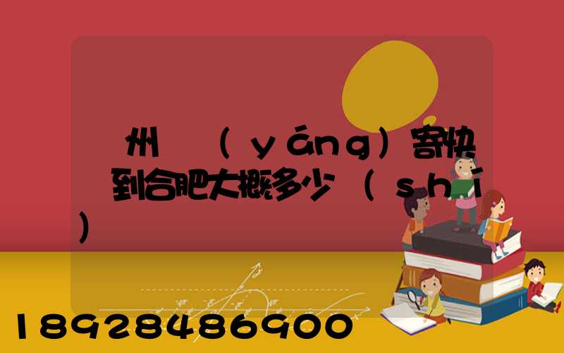 貴州貴陽(yáng)寄快遞到合肥大概多少時(shí)間
