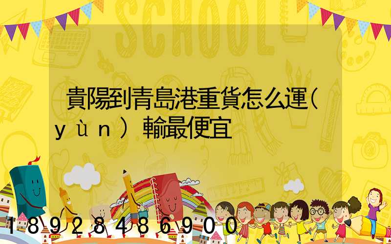 貴陽到青島港重貨怎么運(yùn)輸最便宜