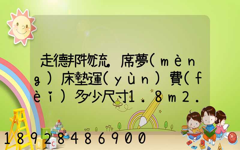 走德邦物流,席夢(mèng)床墊運(yùn)費(fèi)多少尺寸1.8m2.0m,從北京朝陽(yáng)托運(yùn)到縉云網(wǎng)點(diǎn)...