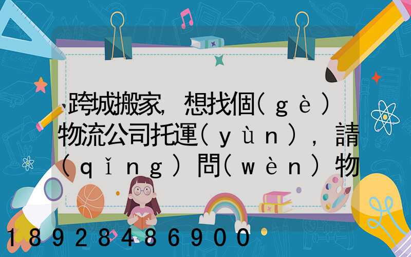 跨城搬家,想找個(gè)物流公司托運(yùn),請(qǐng)問(wèn)物流公司哪家好呢