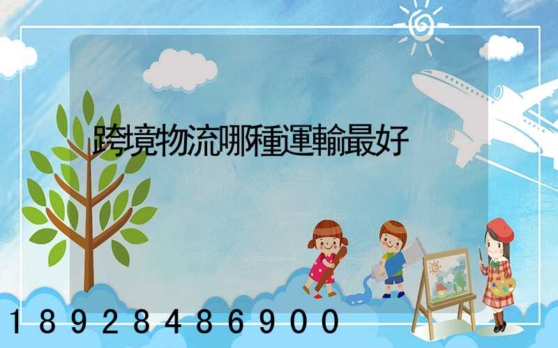 跨境物流哪種運輸最好