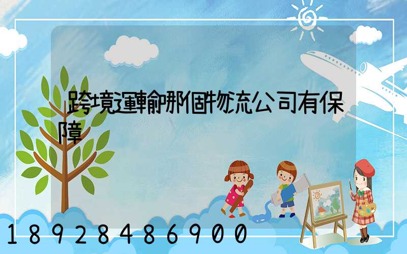 跨境運輸哪個物流公司有保障