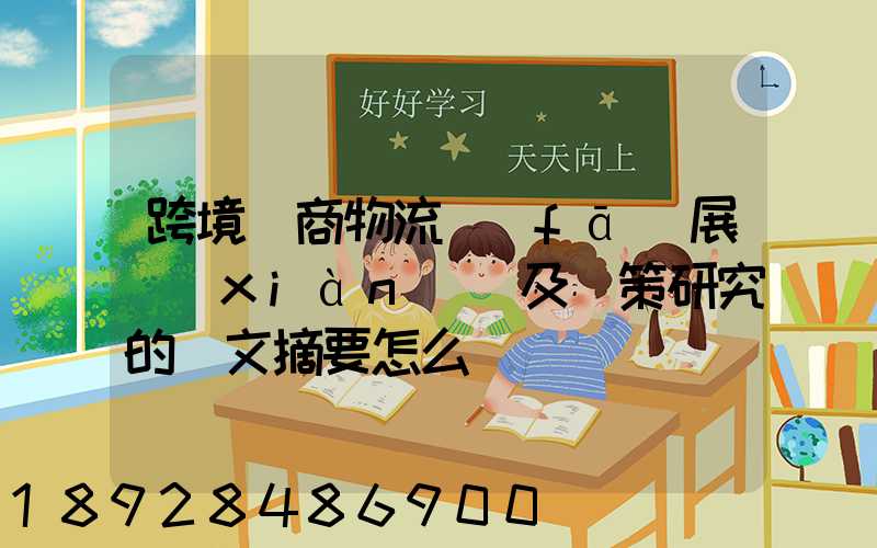 跨境電商物流發(fā)展現(xiàn)狀及對策研究的論文摘要怎么寫