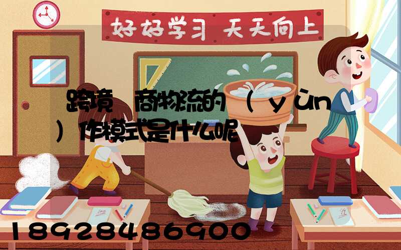 跨境電商物流的運(yùn)作模式是什么呢