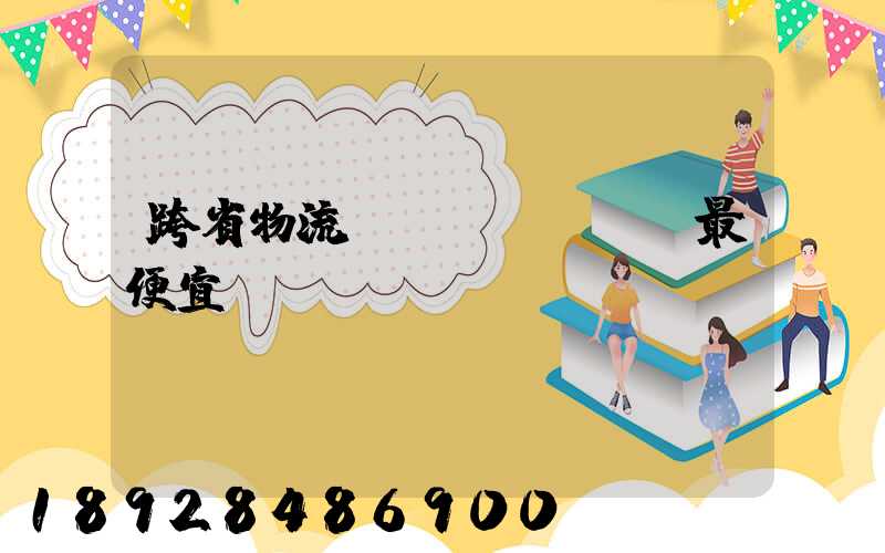 跨省物流運(yùn)輸最便宜