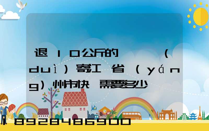 退貨10公斤的啞鈴一對(duì)寄江蘇省揚(yáng)州市快遞需要多少錢