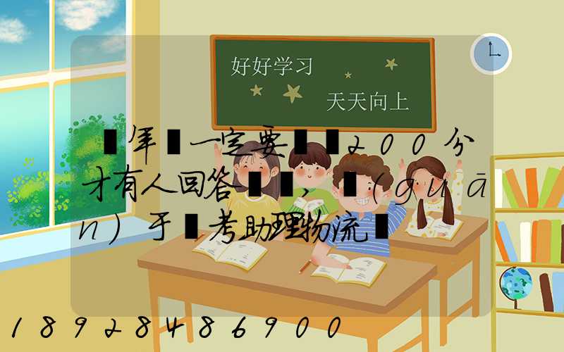 這年頭一定要懸賞200分才有人回答問題,關(guān)于報考助理物流師