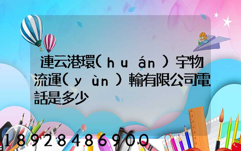 連云港環(huán)宇物流運(yùn)輸有限公司電話是多少