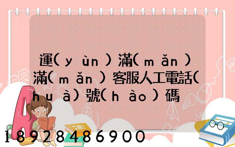運(yùn)滿(mǎn)滿(mǎn)客服人工電話(huà)號(hào)碼