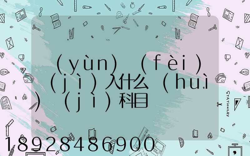 運(yùn)費(fèi)計(jì)入什么會(huì)計(jì)科目