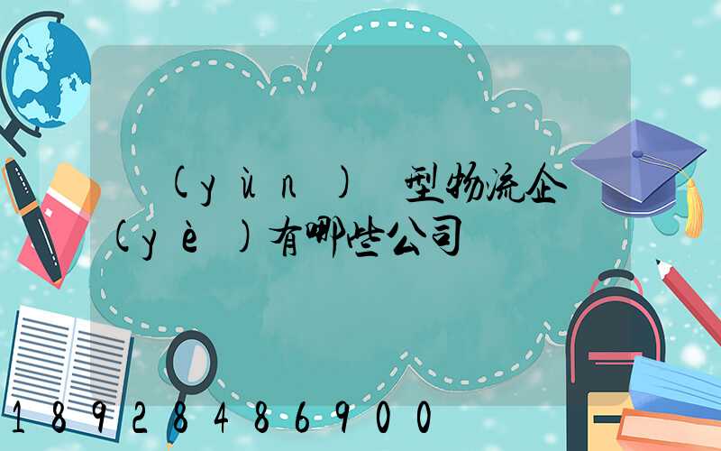 運(yùn)輸型物流企業(yè)有哪些公司