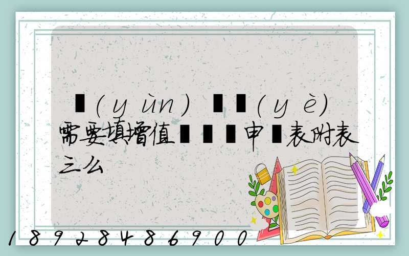 運(yùn)輸業(yè)需要填增值稅納稅申報表附表三么