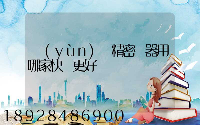 運(yùn)輸精密儀器用哪家快遞更好