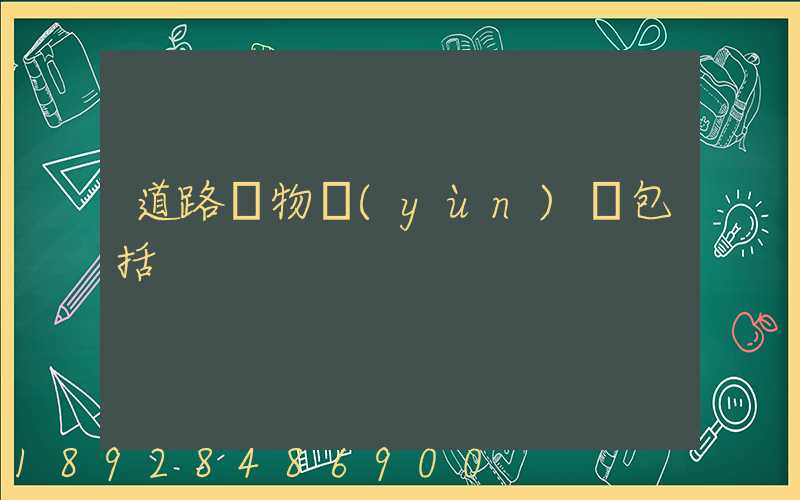 道路貨物運(yùn)輸包括