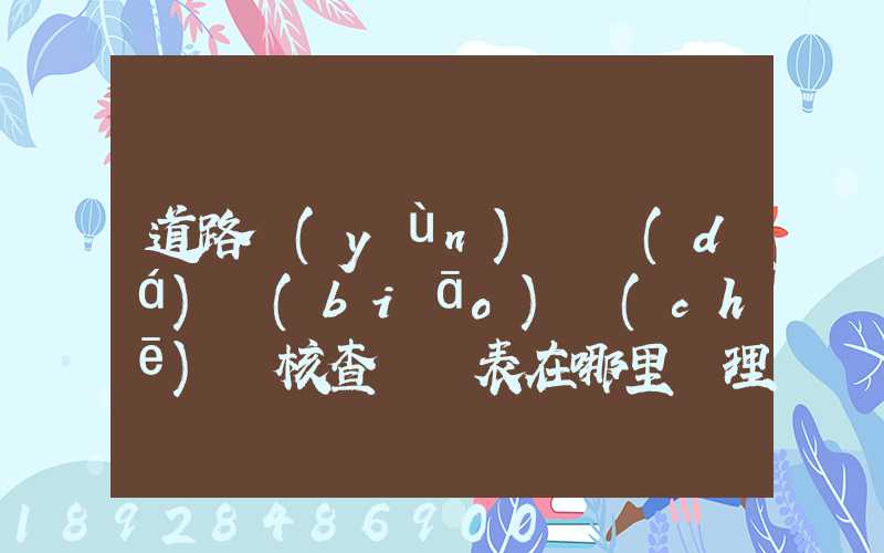 道路運(yùn)輸達(dá)標(biāo)車(chē)輛核查記錄表在哪里辦理