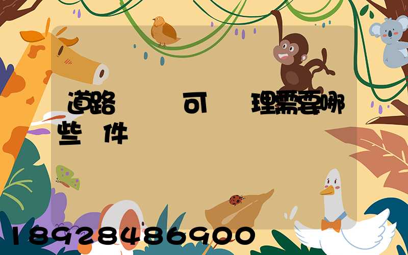 道路運輸許可證辦理需要哪些證件