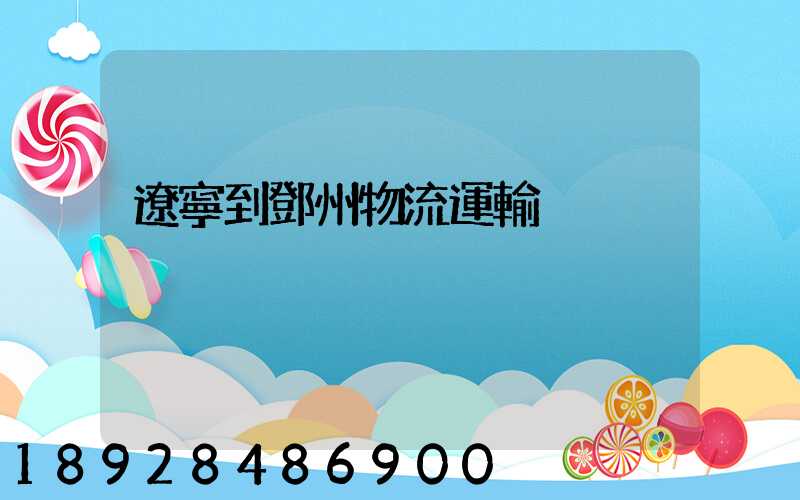 遼寧到鄧州物流運輸