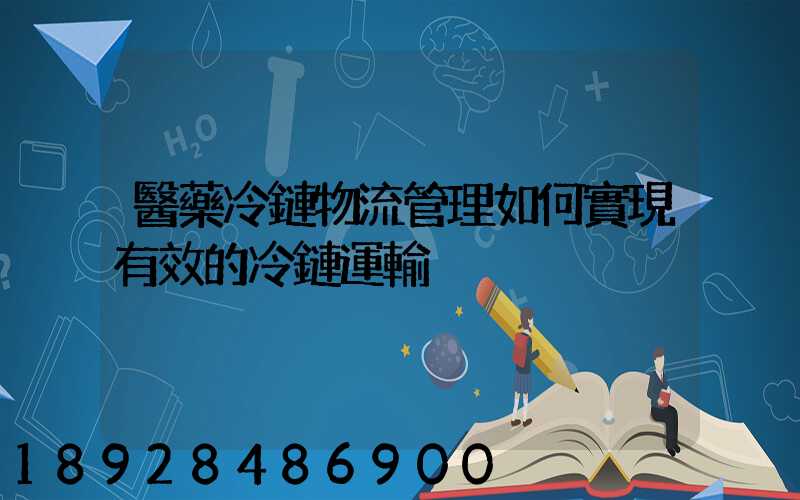 醫藥冷鏈物流管理如何實現有效的冷鏈運輸