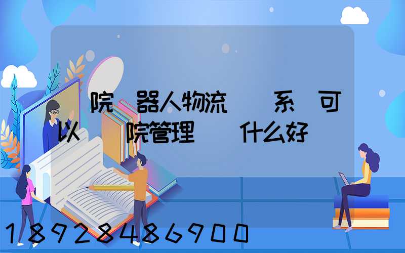 醫院機器人物流運輸系統可以給醫院管理帶來什么好處
