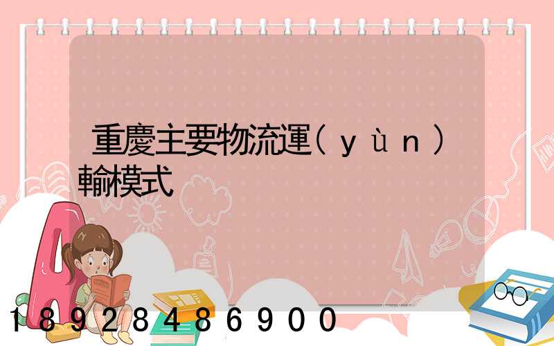 重慶主要物流運(yùn)輸模式