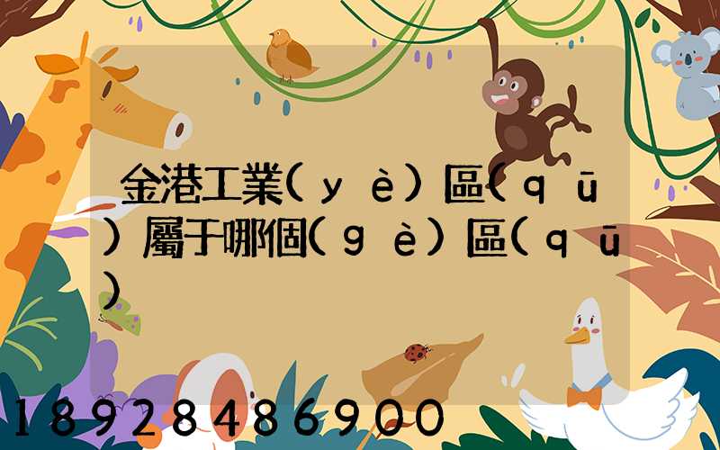金港工業(yè)區(qū)屬于哪個(gè)區(qū)