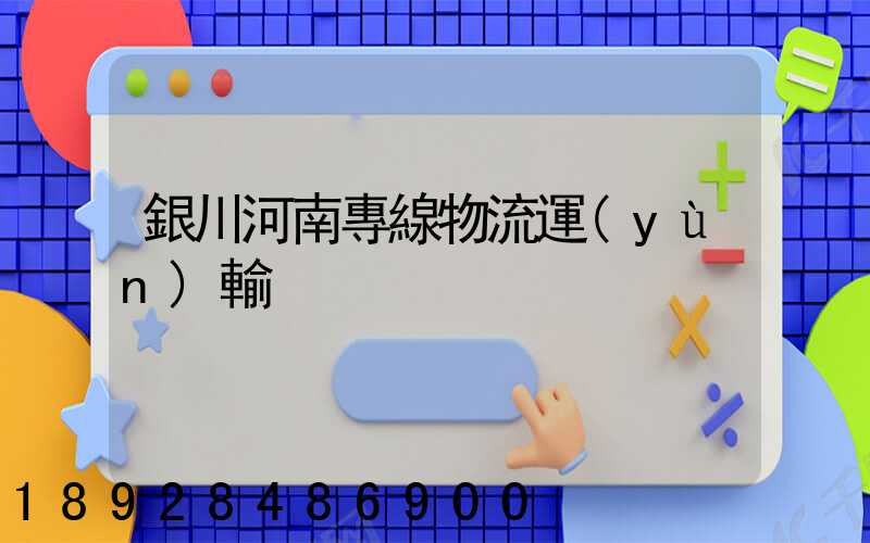 銀川河南專線物流運(yùn)輸