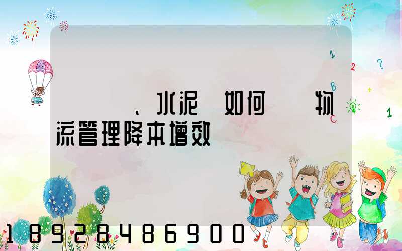 鋼鐵廠、水泥廠如何實現物流管理降本增效
