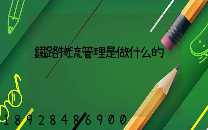 鐵路物流管理是做什么的