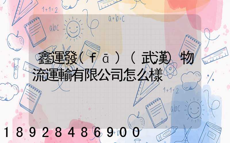 鑫運發(fā)(武漢)物流運輸有限公司怎么樣