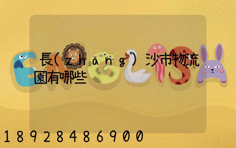 長(zhǎng)沙市物流園有哪些