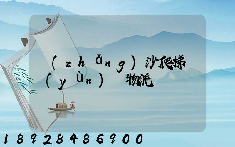 長(zhǎng)沙爬梯車運(yùn)輸物流