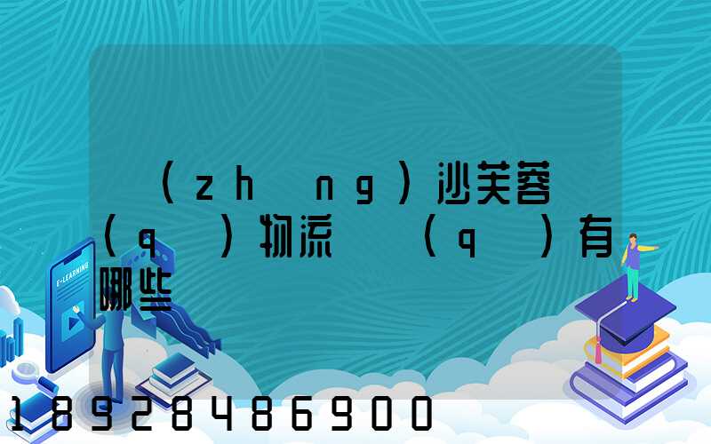 長(zhǎng)沙芙蓉區(qū)物流園區(qū)有哪些