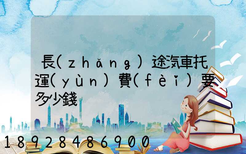 長(zhǎng)途汽車托運(yùn)費(fèi)要多少錢