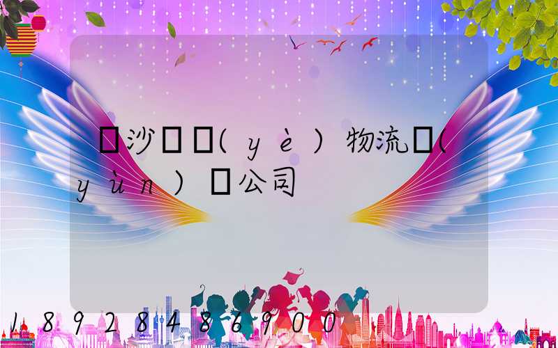 長沙專業(yè)物流運(yùn)輸公司