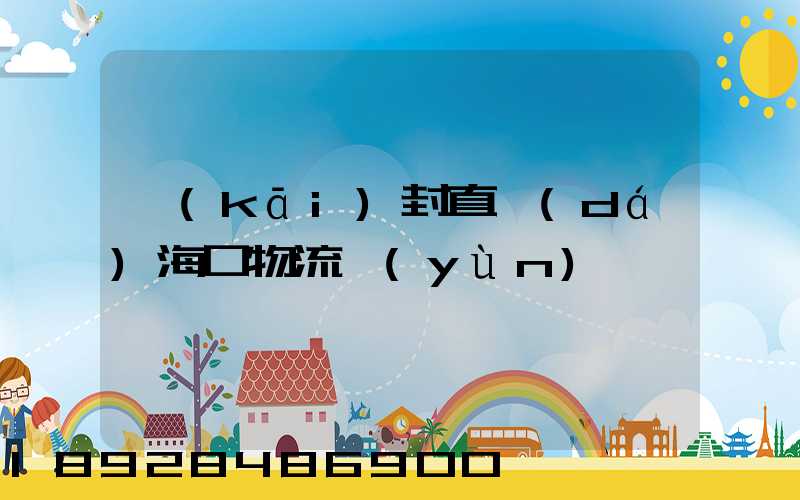 開(kāi)封直達(dá)海口物流運(yùn)輸