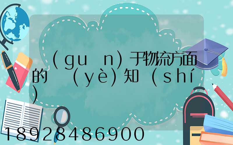 關(guān)于物流方面的專業(yè)知識(shí)