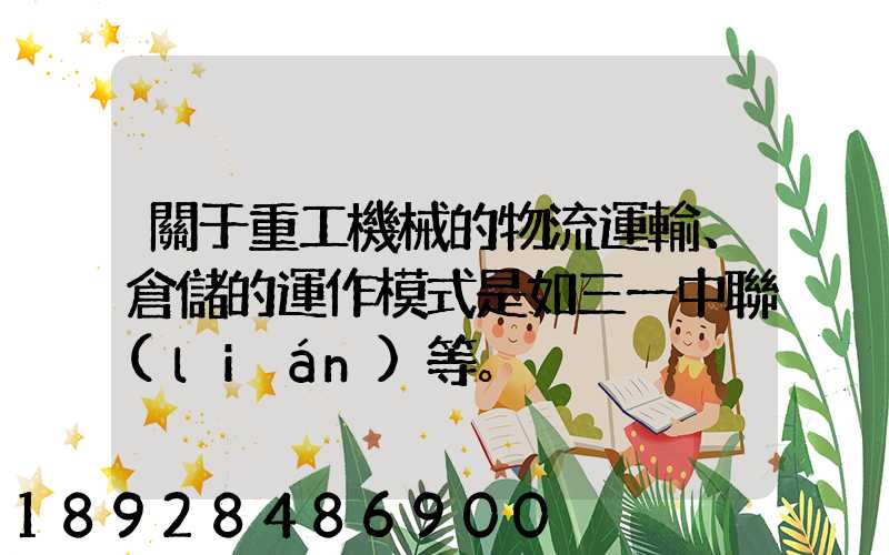 關于重工機械的物流運輸、倉儲的運作模式是如三一中聯(lián)等。