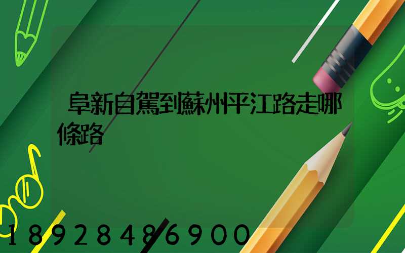 阜新自駕到蘇州平江路走哪條路