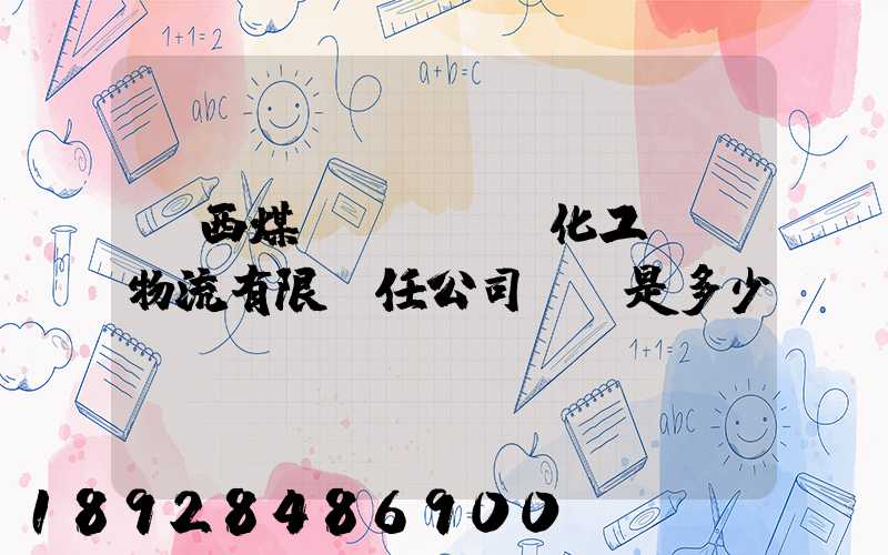 陜西煤業(yè)化工國際物流有限責任公司電話是多少