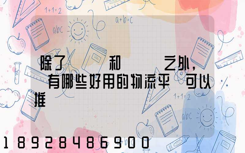 除了貨車幫和運滿滿之外,還有哪些好用的物流平臺可以推薦