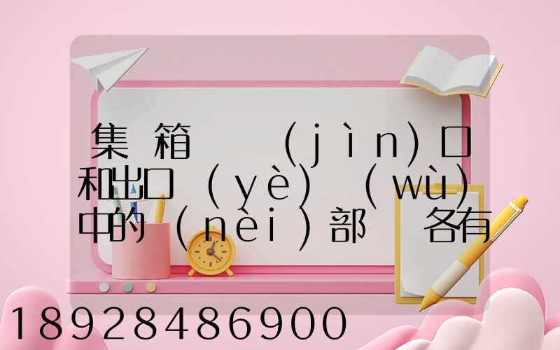 集裝箱碼頭進(jìn)口和出口業(yè)務(wù)中的內(nèi)部單證各有哪些